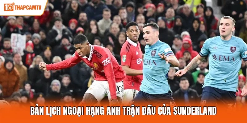 Bản lịch Ngoại hạng Anh trận đấu của Sunderland
