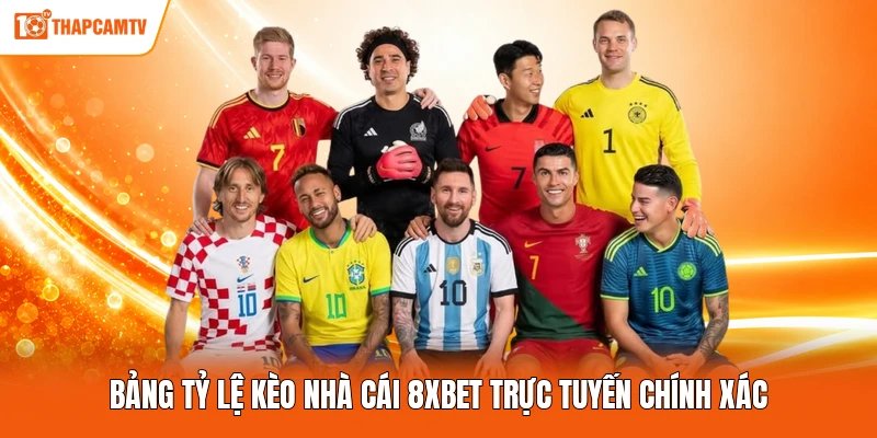 Bảng tỷ lệ kèo nhà cái 8xbet trực tuyến chính xác