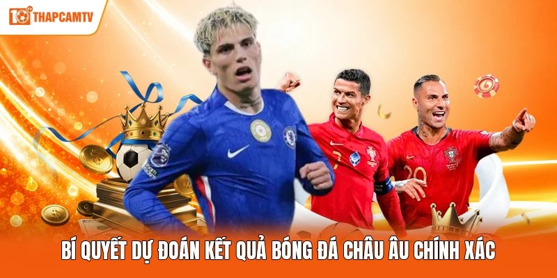 Bí quyết dự đoán kết quả bóng đá châu Âu chính xác