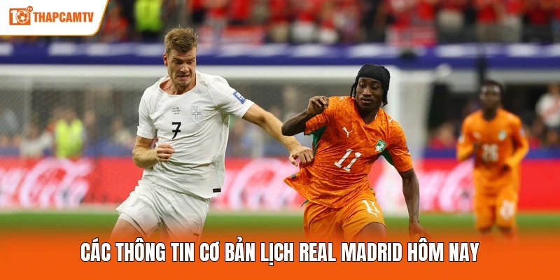Các thông tin cơ bản lịch Real Madrid hôm nay