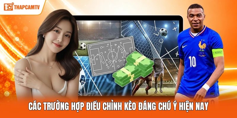 Các trường hợp điều chỉnh kèo đáng chú ý hiện nay