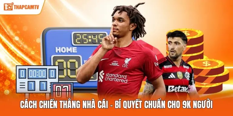 Cách Chiến Thắng Nhà Cái - Bí Quyết Chuẩn Cho 9K Người