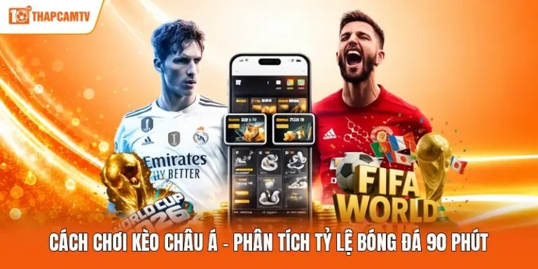 Cách Chơi Kèo Châu Á - Phân Tích Tỷ Lệ Bóng Đá 90 Phút