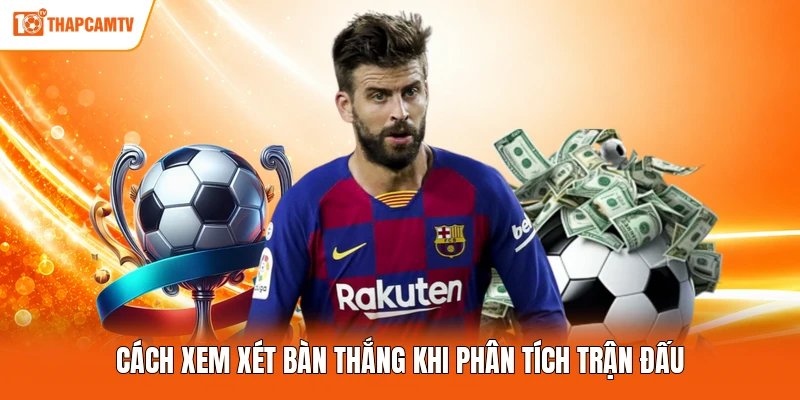 Cách xem xét bàn thắng khi phân tích trận đấu