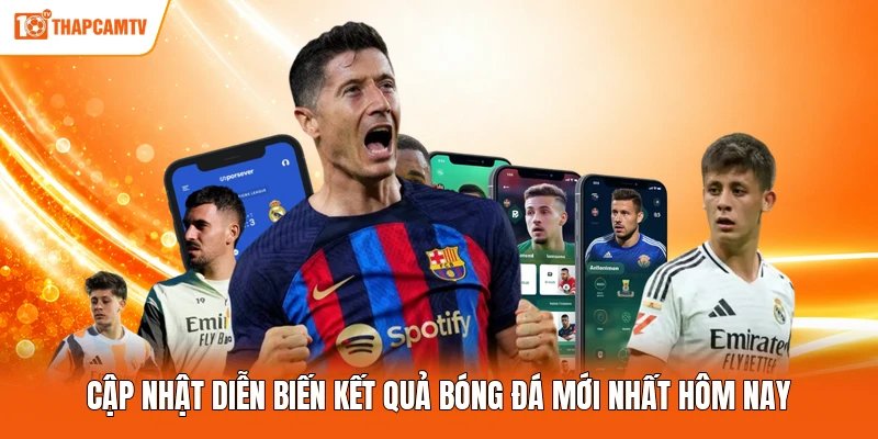 Cập nhật diễn biến kết quả bóng đá mới nhất hôm nay