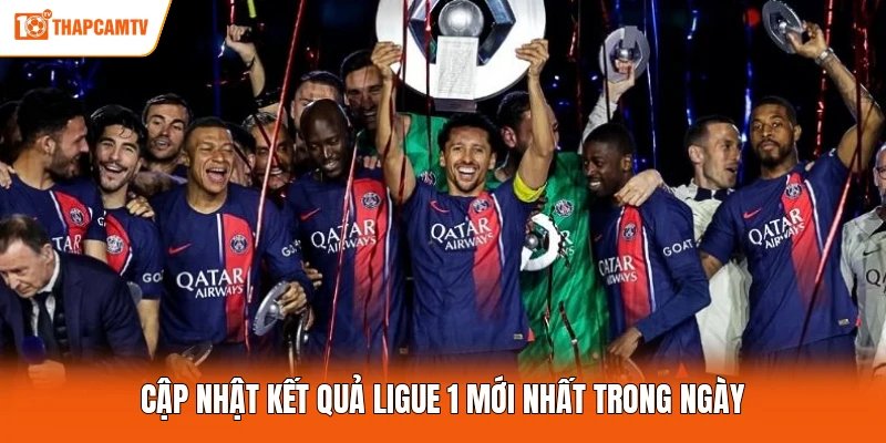 Cập nhật kết quả Ligue 1 mới nhất trong ngày