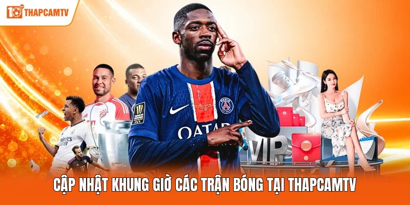 Cập nhật khung giờ các trận bóng tại ThapcamTV