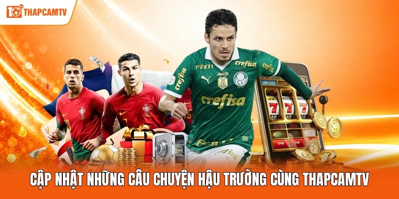 Cập nhật những câu chuyện hậu trường cùng ThapcamTV