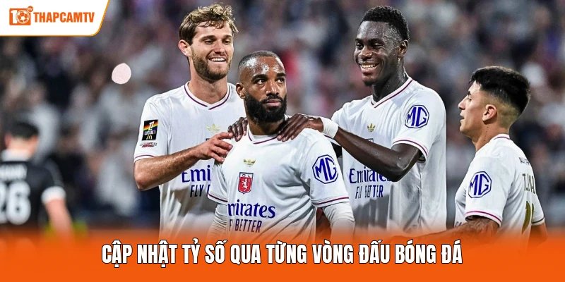 Cập nhật tỷ số qua từng vòng đấu bóng đá