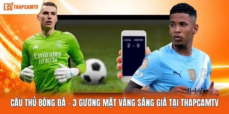 Cầu Thủ Bóng Đá - 3 Gương Mặt Vàng Sáng Giá Tại ThapcamTV
