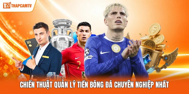 Chiến thuật quản lý tiền bóng đá chuyên nghiệp nhất