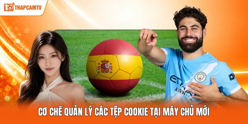 Cơ chế quản lý các tệp cookie tại máy chủ mới
