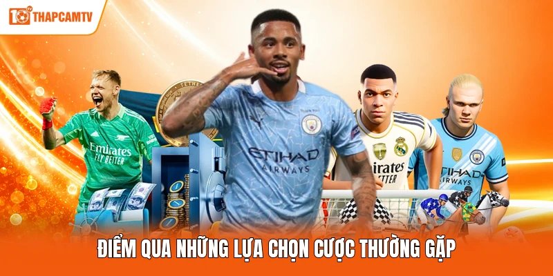 Điểm qua những lựa chọn cược thường gặp