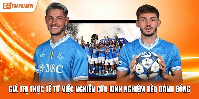 Giá trị thực tế từ việc nghiên cứu kinh nghiệm kèo đánh bóng