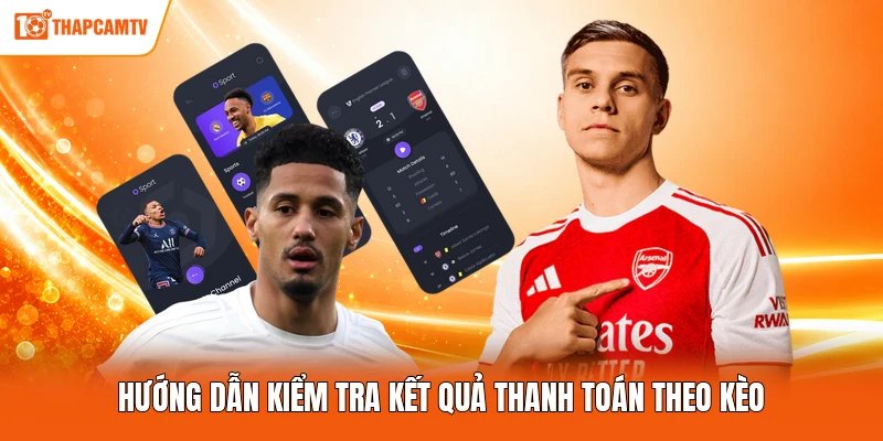 Hướng dẫn kiểm tra kết quả thanh toán theo kèo