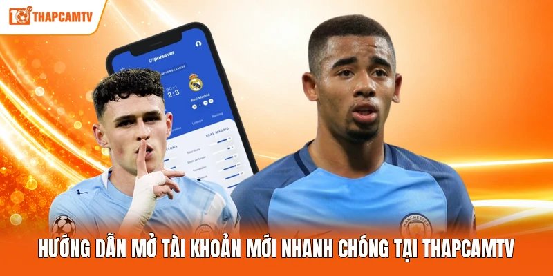 Hướng dẫn mở tài khoản mới nhanh chóng tại ThapcamTV