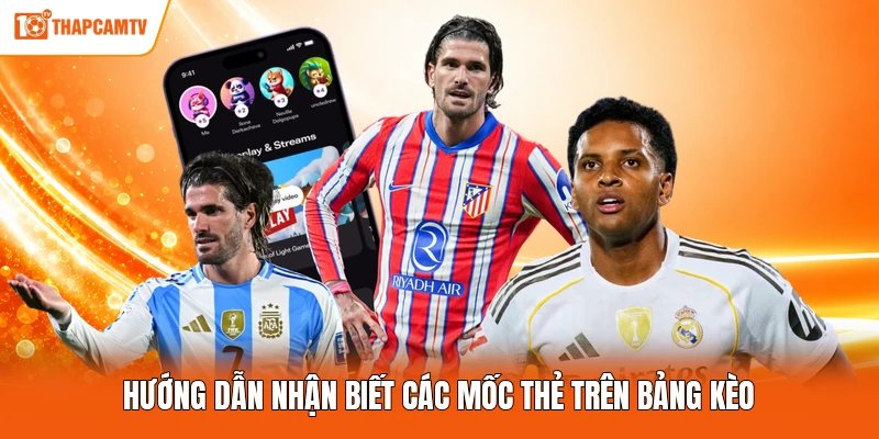 Hướng dẫn nhận biết các mốc thẻ trên bảng kèo