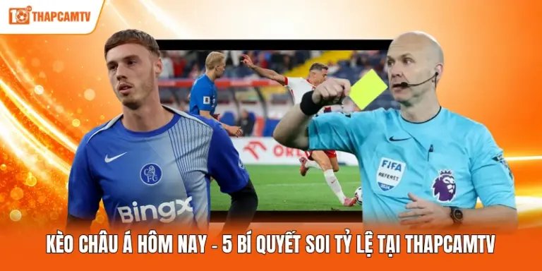 Kèo Châu Á Hôm Nay - 5 Bí Quyết Soi Tỷ Lệ Tại ThapcamTV