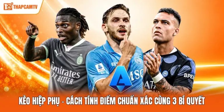 Kèo Hiệp Phụ - Cách Tính Điểm Chuẩn Xác Cùng 3 Bí Quyết