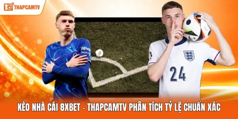 Kèo Nhà Cái 8xbet - ThapcamTV Phân Tích Tỷ Lệ Chuẩn Xác