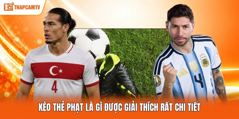 Kèo thẻ phạt là gì được giải thích rất chi tiết