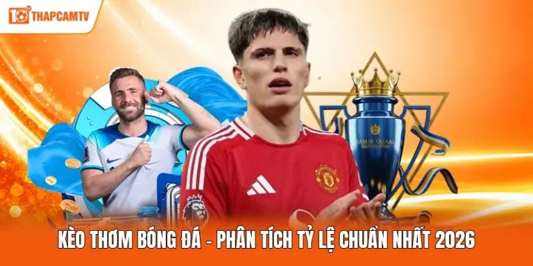 Kèo Thơm Bóng Đá - Phân Tích Tỷ Lệ Chuẩn Nhất 2026