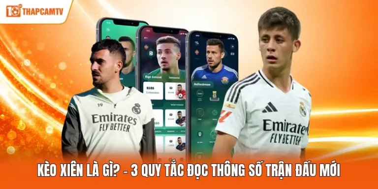 Kèo Xiên Là Gì? - 3 Quy Tắc Đọc Thông Số Trận Đấu Mới