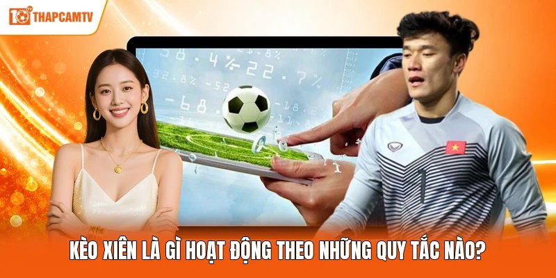 Kèo xiên là gì hoạt động theo những quy tắc nào?