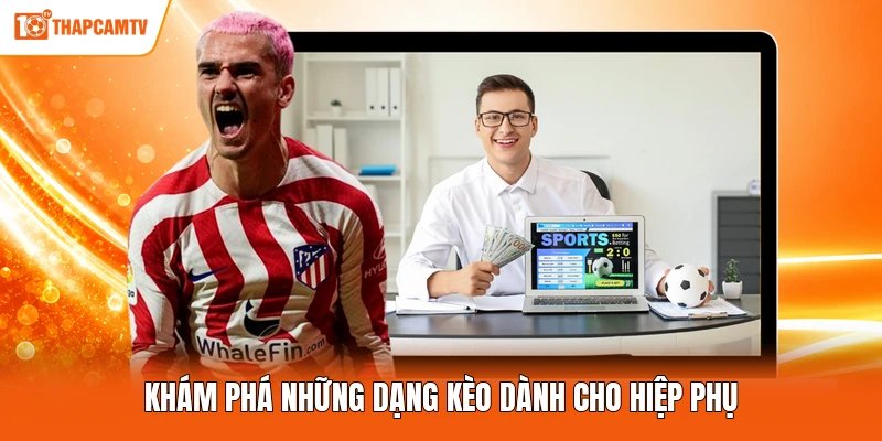Khám phá những dạng kèo dành cho hiệp phụ
