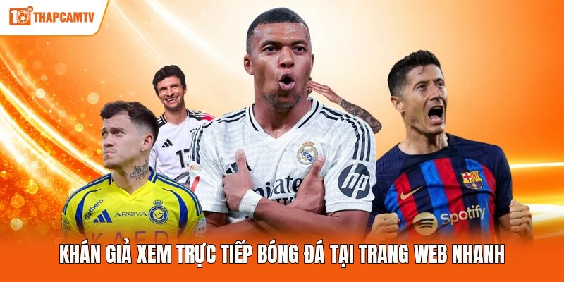 Khán giả xem trực tiếp bóng đá tại trang web nhanh