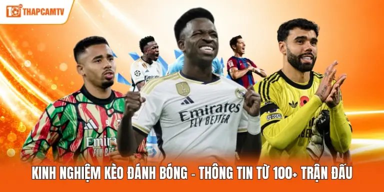Kinh Nghiệm Kèo Đánh Bóng - Thông Tin Từ 100+ Trận Đấu