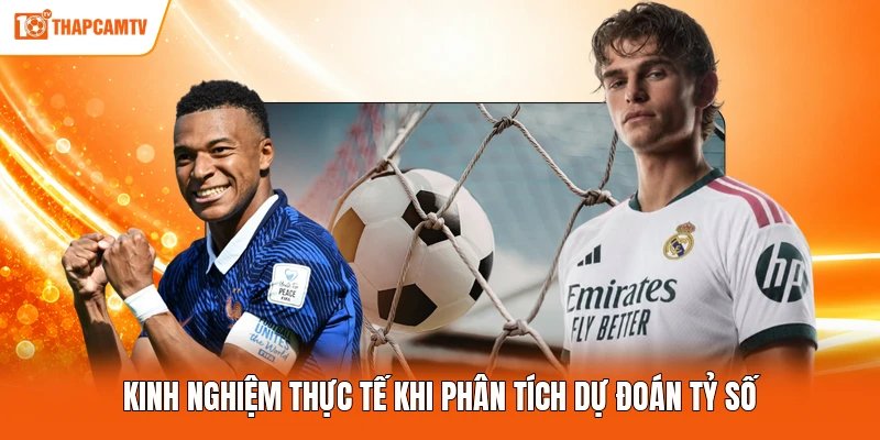 Kinh nghiệm thực tế khi phân tích dự đoán tỷ số