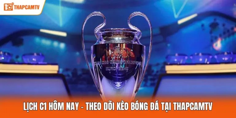Lịch C1 Hôm Nay - Theo Dõi Kèo Bóng Đá Tại ThapcamTV