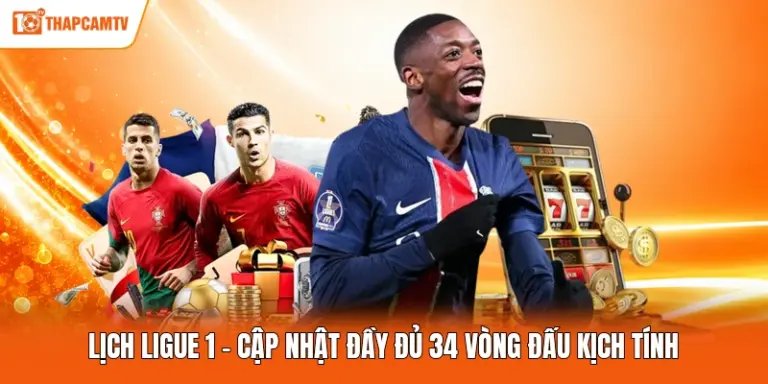 Lịch Ligue 1 - Cập Nhật Đầy Đủ 34 Vòng Đấu Kịch Tính