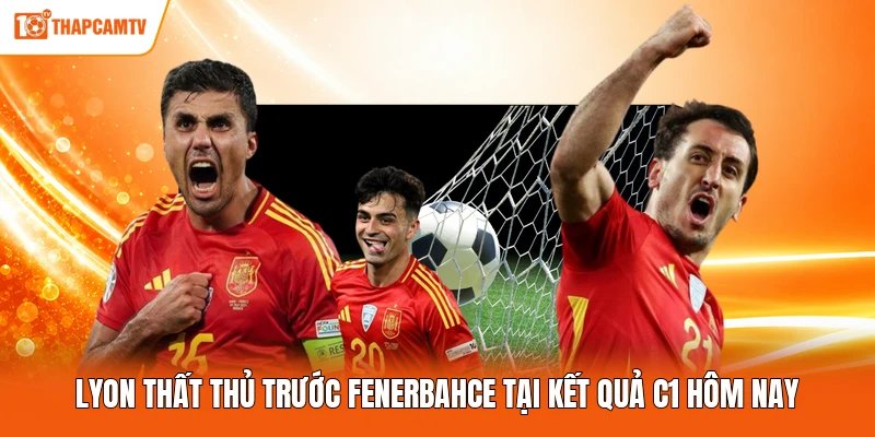 Lyon thất thủ trước Fenerbahce tại kết quả C1 hôm nay