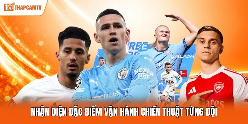 Nhận diện đặc điểm vận hành chiến thuật từng đội
