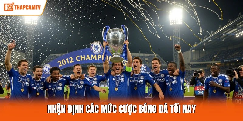 Nhận định các mức cược bóng đá tối nay