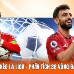 Nhận Định Kèo La Liga - Phân Tích 38 Vòng Đấu Cực Mới