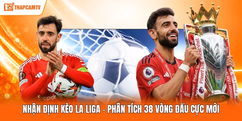 Nhận Định Kèo La Liga – Phân Tích 38 Vòng Đấu Cực Mới