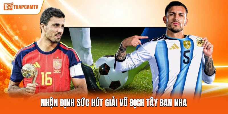 Nhận định sức hút giải vô địch Tây Ban Nha