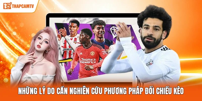 Những lý do cần nghiên cứu phương pháp đối chiếu kèo