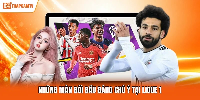 Những màn đối đầu đáng chú ý tại Ligue 1