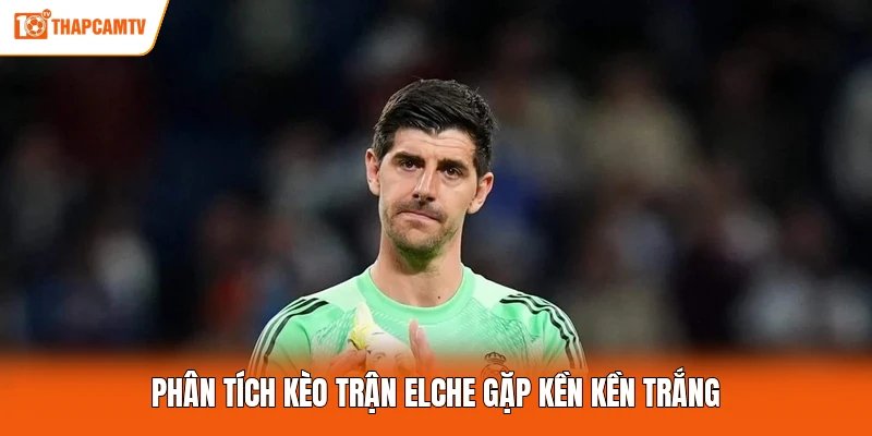 Phân tích kèo trận Elche gặp Kền kền trắng