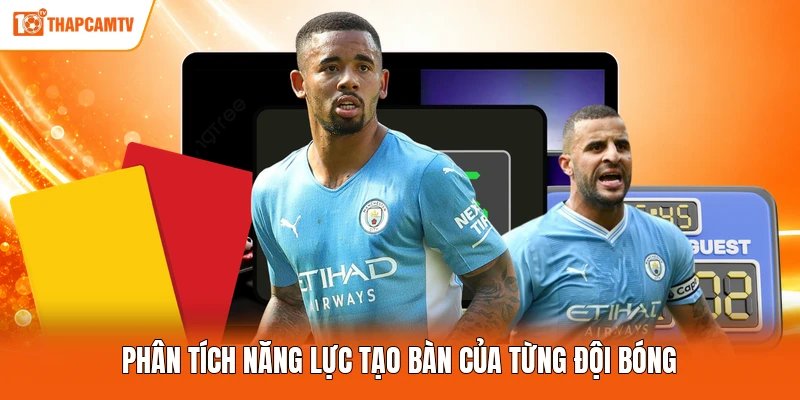 Phân tích năng lực tạo bàn của từng đội bóng