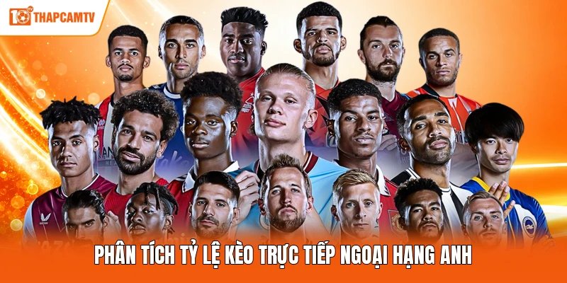 Phân tích tỷ lệ kèo trực tiếp Ngoại hạng Anh