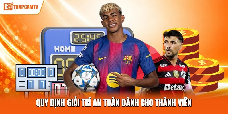 Quy định giải trí an toàn dành cho thành viên