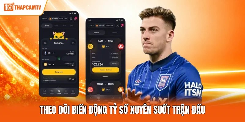 Theo dõi biến động tỷ số xuyên suốt trận đấu