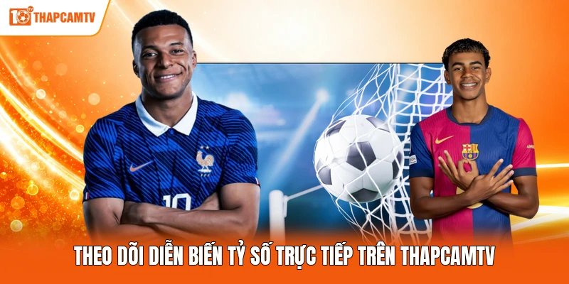 Theo dõi diễn biến tỷ số trực tiếp trên ThapcamTV