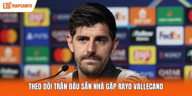 Theo dõi trận đấu sân nhà gặp Rayo Vallecano