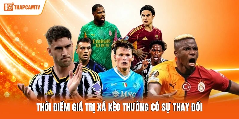Thời điểm giá trị xả kèo thường có sự thay đổi